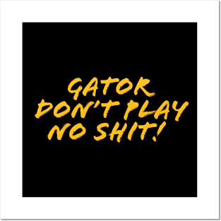 Gator don't play sh*t! Posters and Art